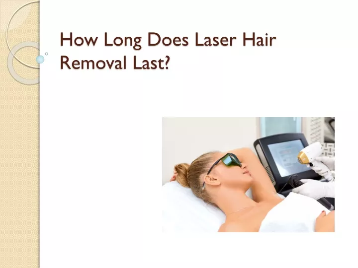 Ppt How Long Does Laser Hair Removal Last Powerpoint Presentation
