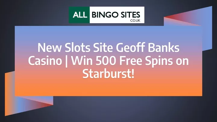 new slots site geoff banks casino win 500 free spins on starburst n.