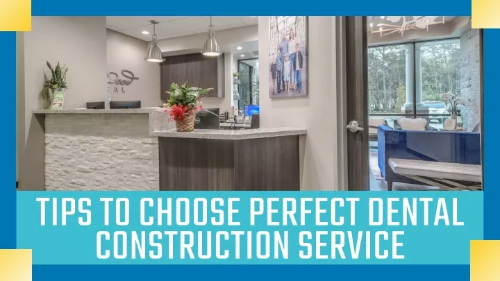 tips to choose perfect dental construction service n.