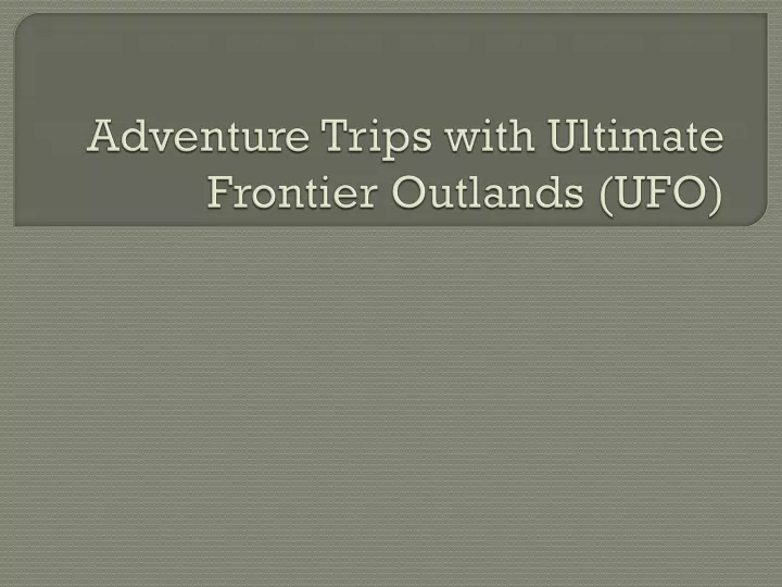 adventure trips with ultimate frontier outlands ufo n.