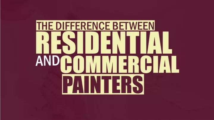 painters the difference between residential and commercial painters n.