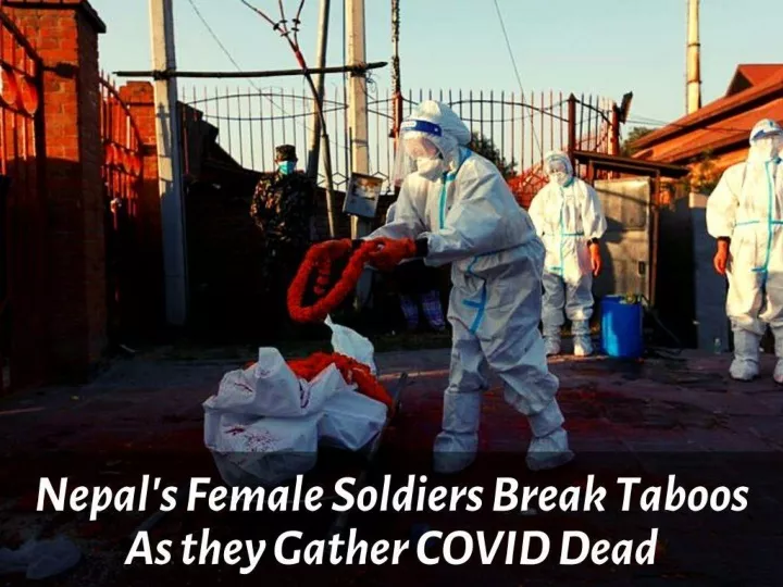 nepal s female soldiers break taboos as they gather covid dead n.