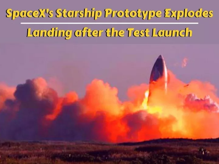 spacex s starship prototype explodes on landing after test launch n.