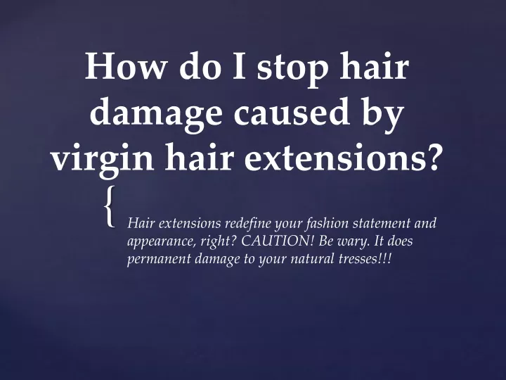 how do i stop hair damage caused by virgin hair extensions n.