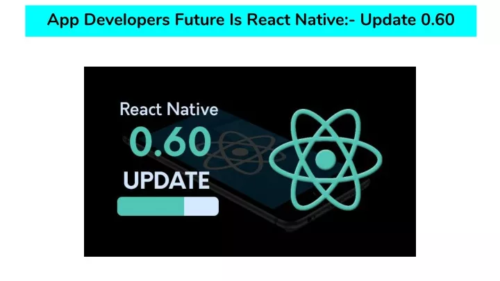 app developers future is react native update 0 60 n.