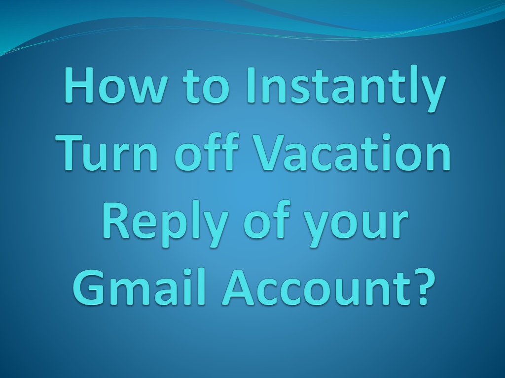 PPT - How to Instantly Turn off Vacation Reply of your Gmail Account ...