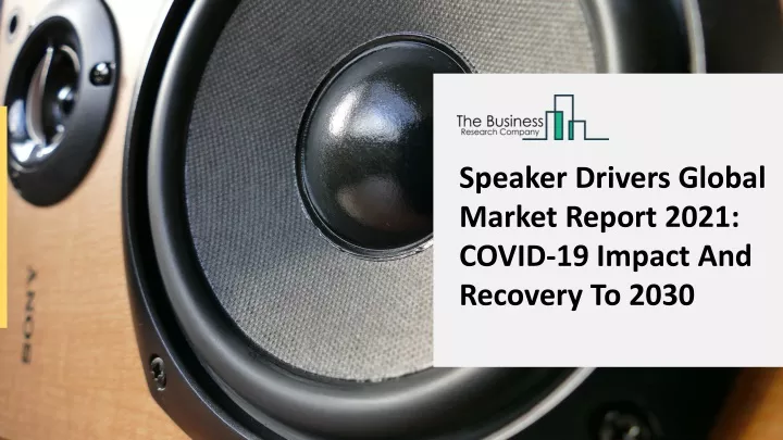 speaker drivers global market report 2021 covid n.