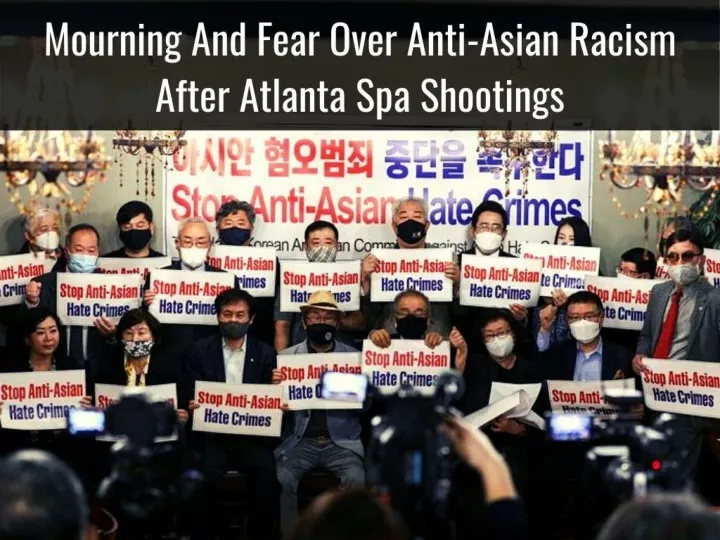 mourning and fear over anti asian racism after atlanta spa shootings n.