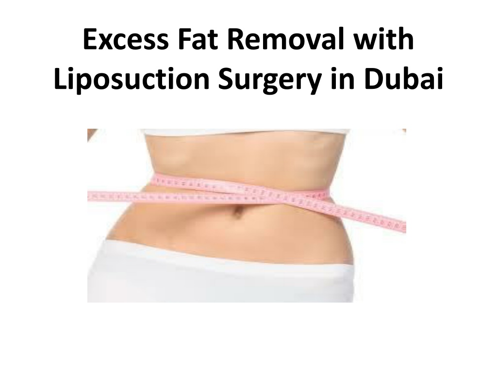 Ppt Excess Fat Removal With Liposuction Surgery In Dubai Powerpoint Presentation Id10478485 2154