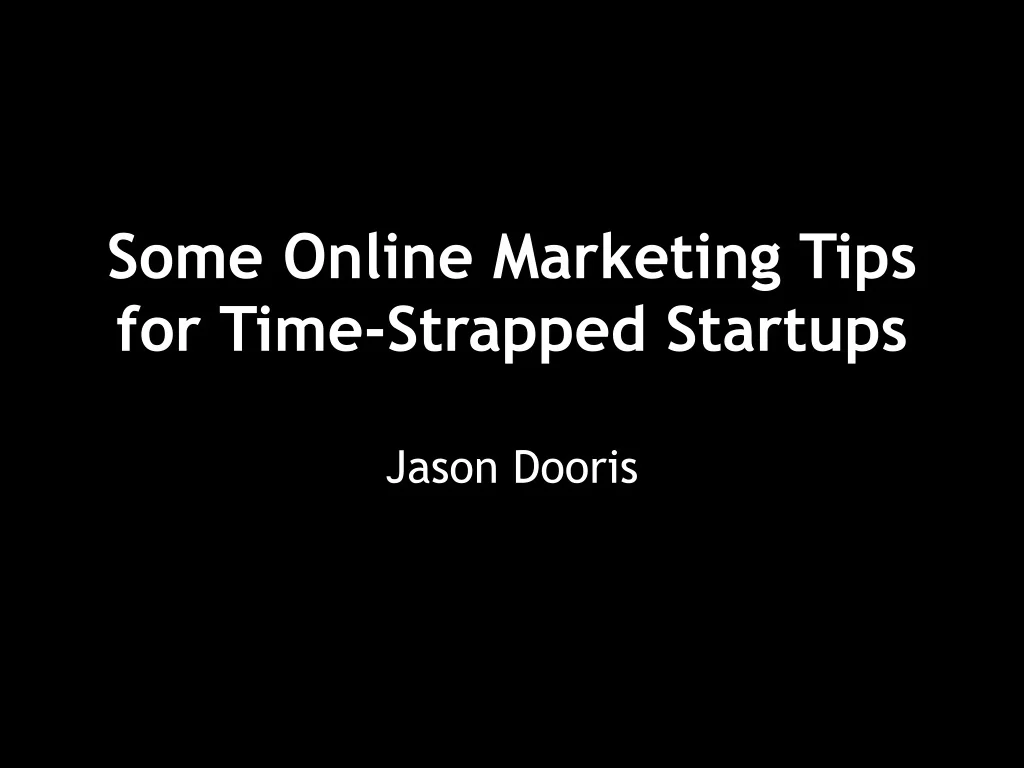 PPT - Some Online Marketing Tips for Time-Strapped Startups | Jason ...