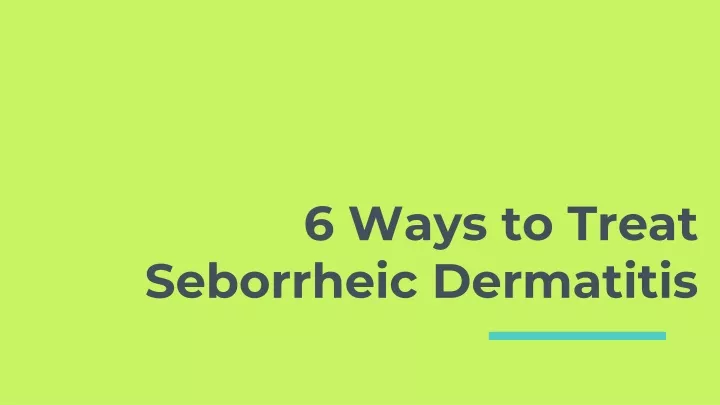 Ppt 6 Ways To Treat Seborrheic Dermatitis Powerpoint Presentation Free Download Id10603574