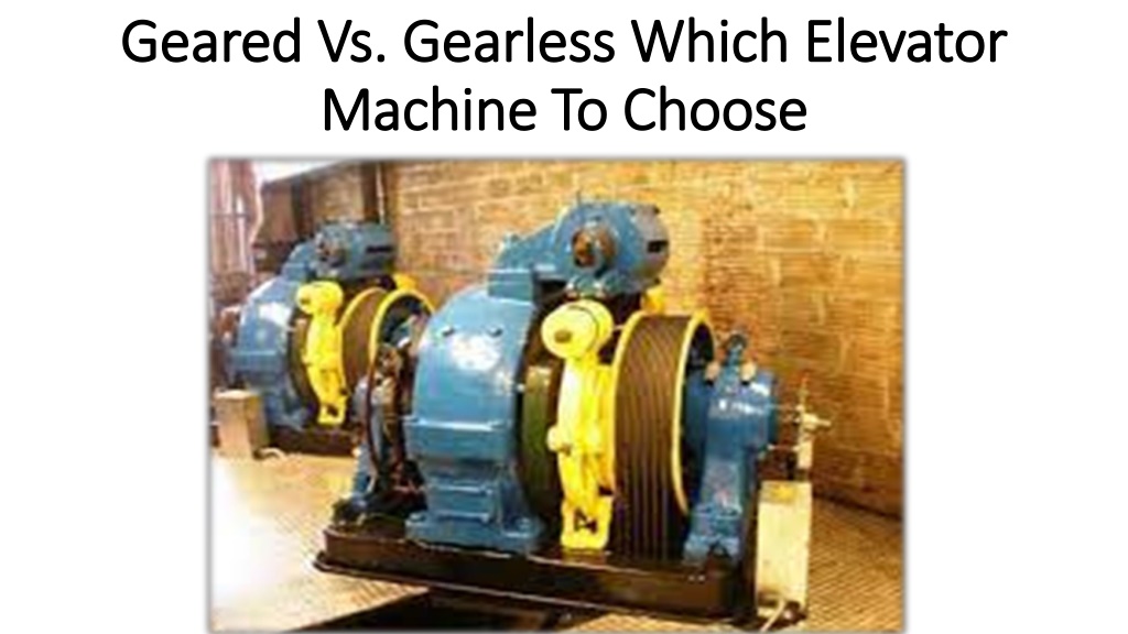 PPT Discussed comparisons about geared & gearless elevator machine