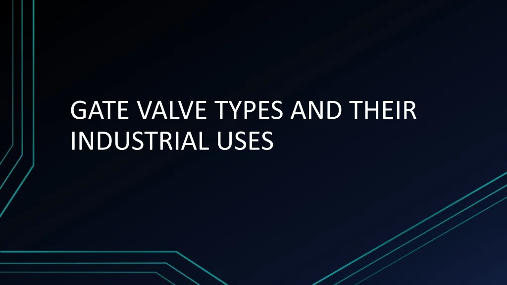 PPT - GATE VALVE TYPES AND THEIR INDUSTRIAL USES PowerPoint ...