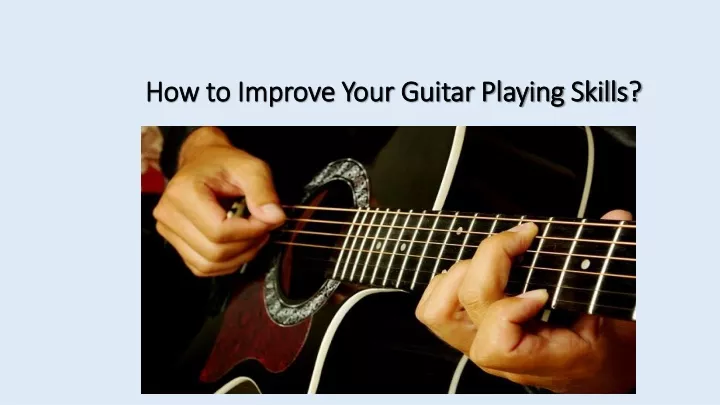 Ppt How To Improve Your Guitar Playing Skills Powerpoint