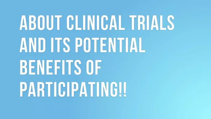 PPT - About Clinical Trials And Its Potential Benefits Of Participating ...