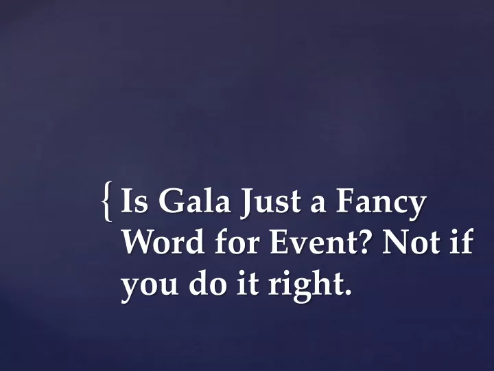 ppt-is-gala-just-a-fancy-word-for-event-not-if-you-do-it-right