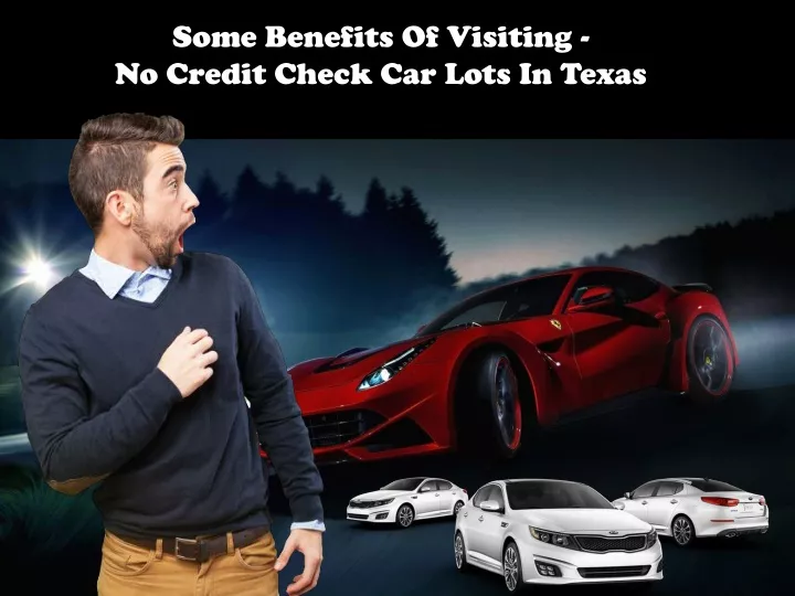 PPT Some Benefits Of Visiting No Credit Check Car Lots In Texas