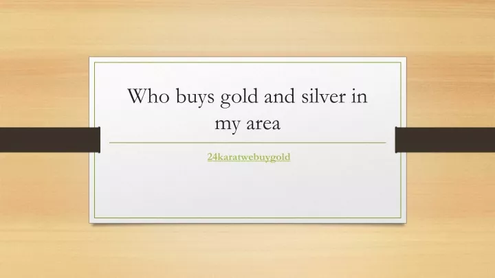 ppt-who-buys-gold-and-silver-in-my-area-powerpoint-presentation-free