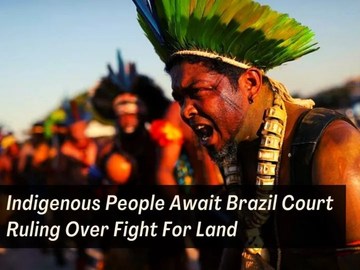 indigenous people await brazil court ruling over fight for land n.