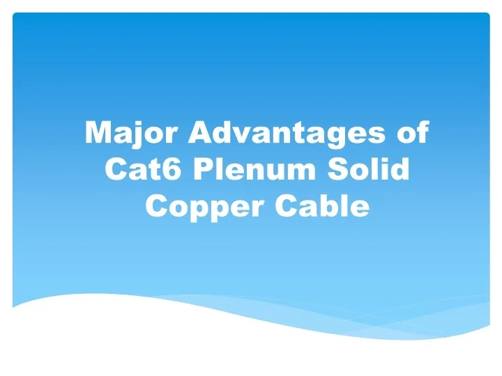 PPT Major Advantages of Cat6 Plenum Solid Copper Cable PowerPoint