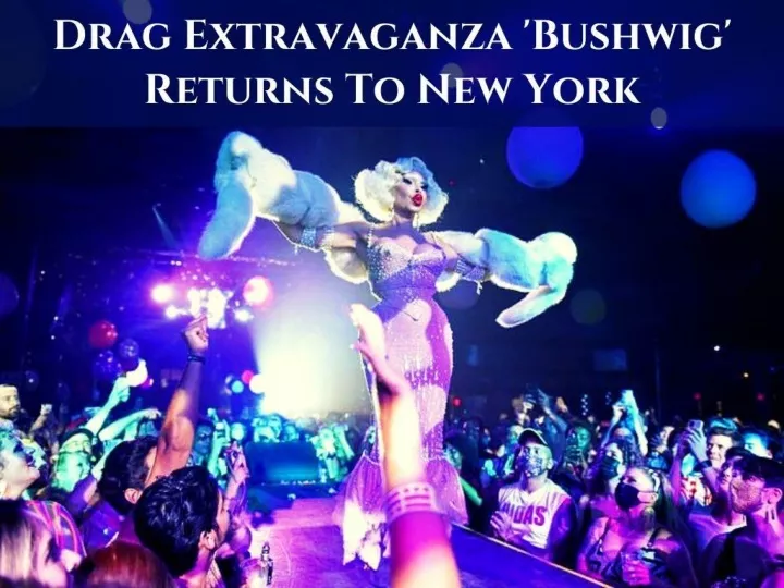 drag extravaganza bushwig returns to new york n.