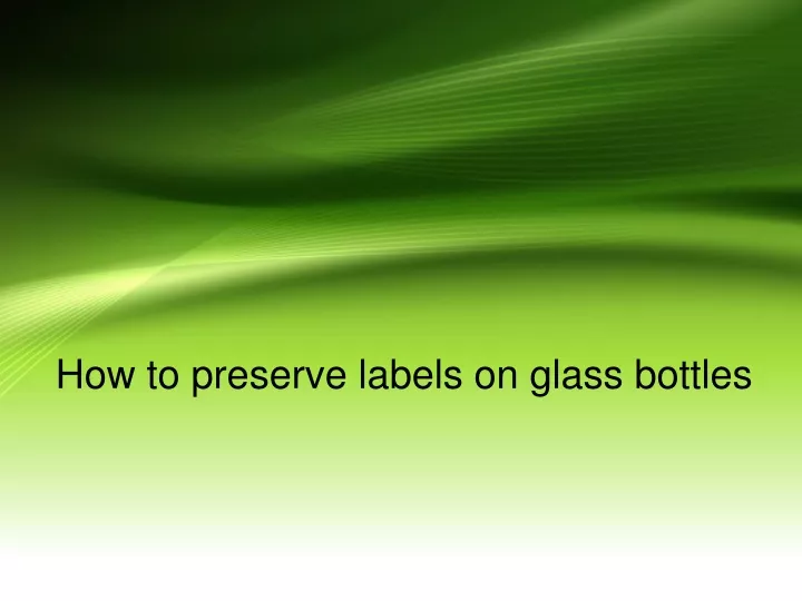 ppt-how-to-preserve-labels-on-glass-bottles-powerpoint-presentation