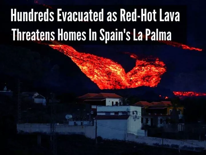 hundreds evacuated as red hot lava threatens homes in spain s la palma n.