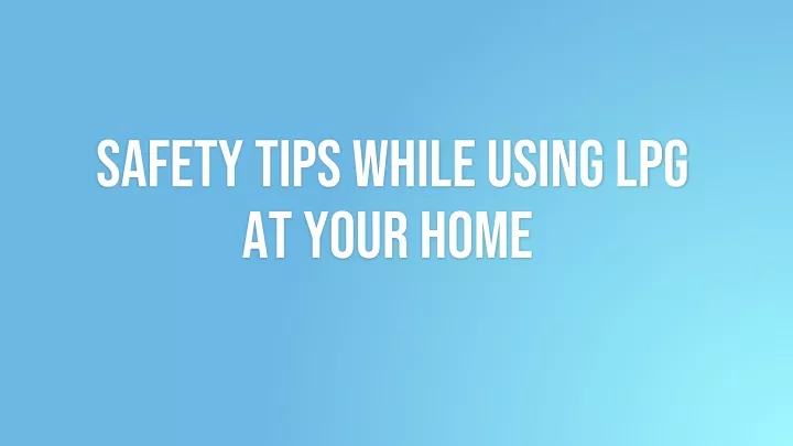 PPT - Safety Tips While Using LPG at Your Home PowerPoint Presentation ...