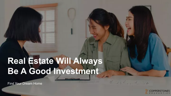 real estate will always be a good investment n.