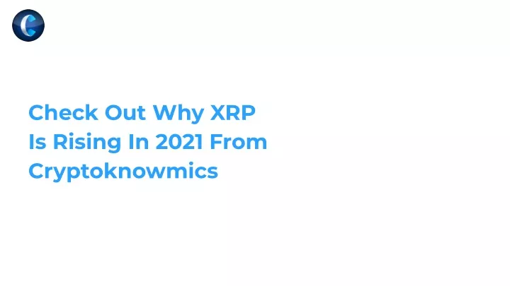 PPT Check Out Why XRP Is Rising In 2021 From Cryptoknowmics 