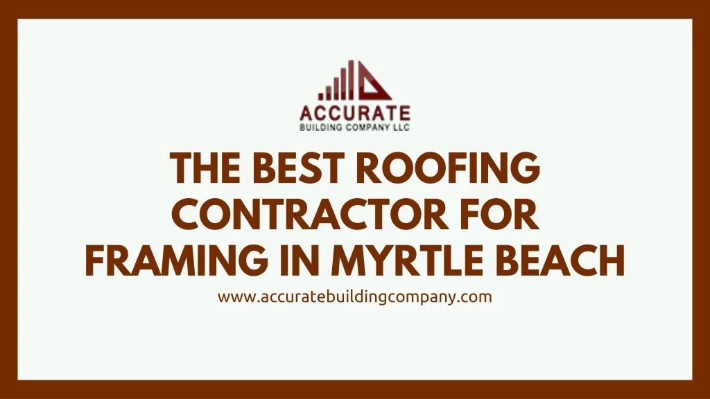 PPT The Best Roofing Contractor for Framing in Myrtle Beach