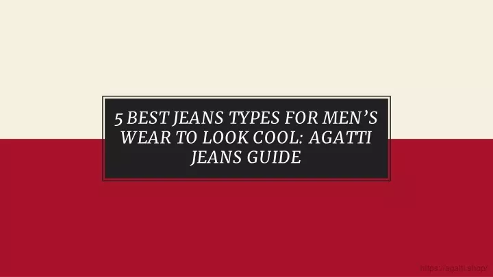 PPT - 5 BEST JEANS TYPES FOR MEN’S WEAR TO LOOK COOL: Agatti JEANS ...