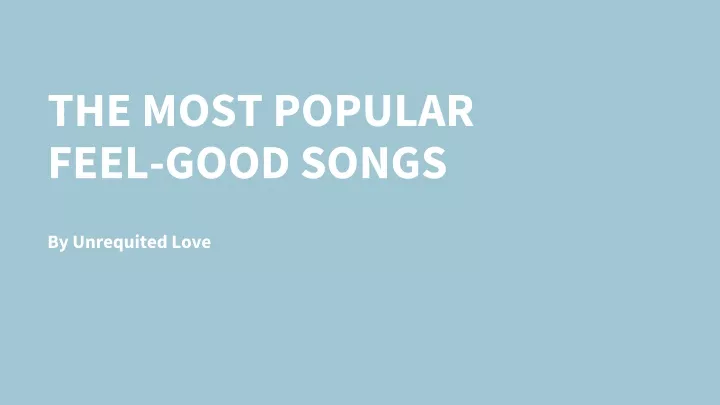 PPT   THE MOST POPULAR FEEL  GOOD SONGS   Info PowerPoint Presentation