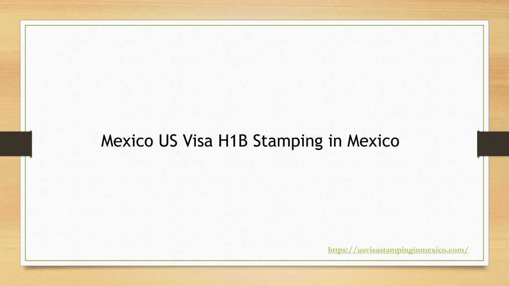 Ppt Mexico Us Visa H1b Stamping In Mexico Powerpoint Presentation Free Download Id11033297 8557