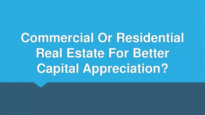 PPT - Commercial Or Residential Real Estate For Better Capital ...