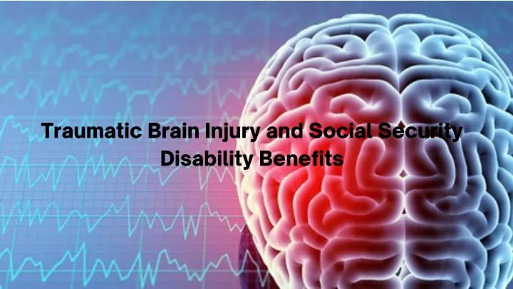 PPT - Traumatic Brain Injury and Social Security Disability Benefits ...