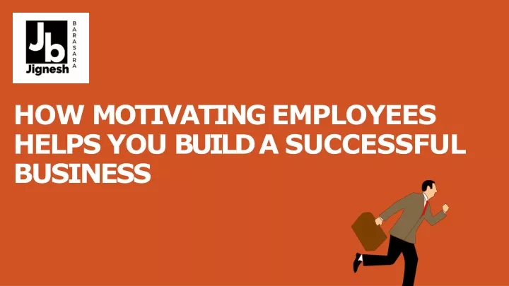 PPT - HOW MOTIVATING EMPLOYEES HELPS YOU BUILD A SUCCESSFUL BUSINESS ...