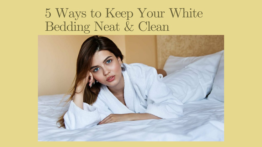 PPT - 5 Ways to Keep Your White Bedding Neat & Clean PowerPoint ...