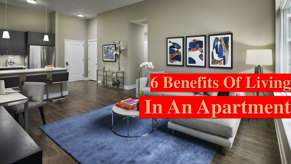 PPT - 6 Benefits Of Living In An Apartment PowerPoint Presentation ...