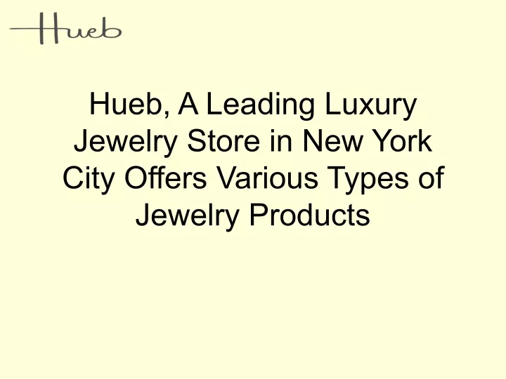 Hueb, A Leading Luxury Jewelry Store in New York City Offers Various Types of Jewelry Products