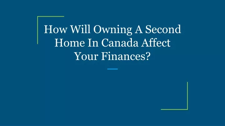 ppt-how-will-owning-a-second-home-in-canada-affect-your-finances