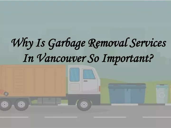 PPT Why Is Garbage Removal Services In Vancouver So Important 