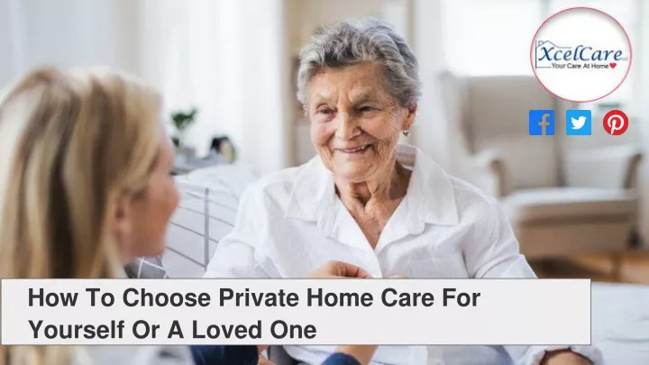 ppt-how-to-choose-private-home-care-for-yourself-or-a-loved-one