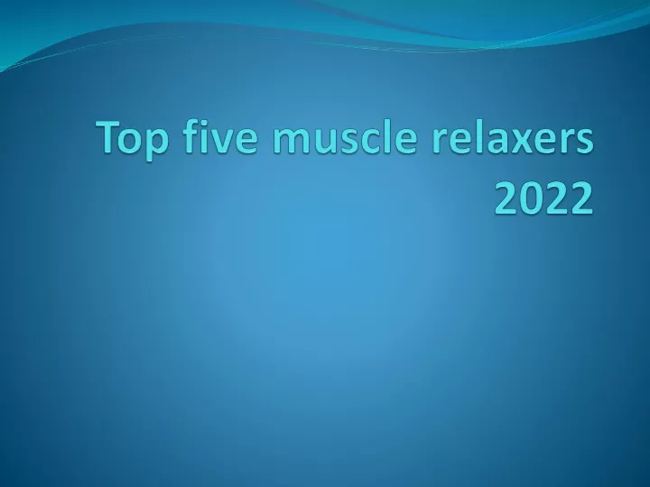 PPT - Top five muscle relaxers for 2022 PowerPoint Presentation, free ...