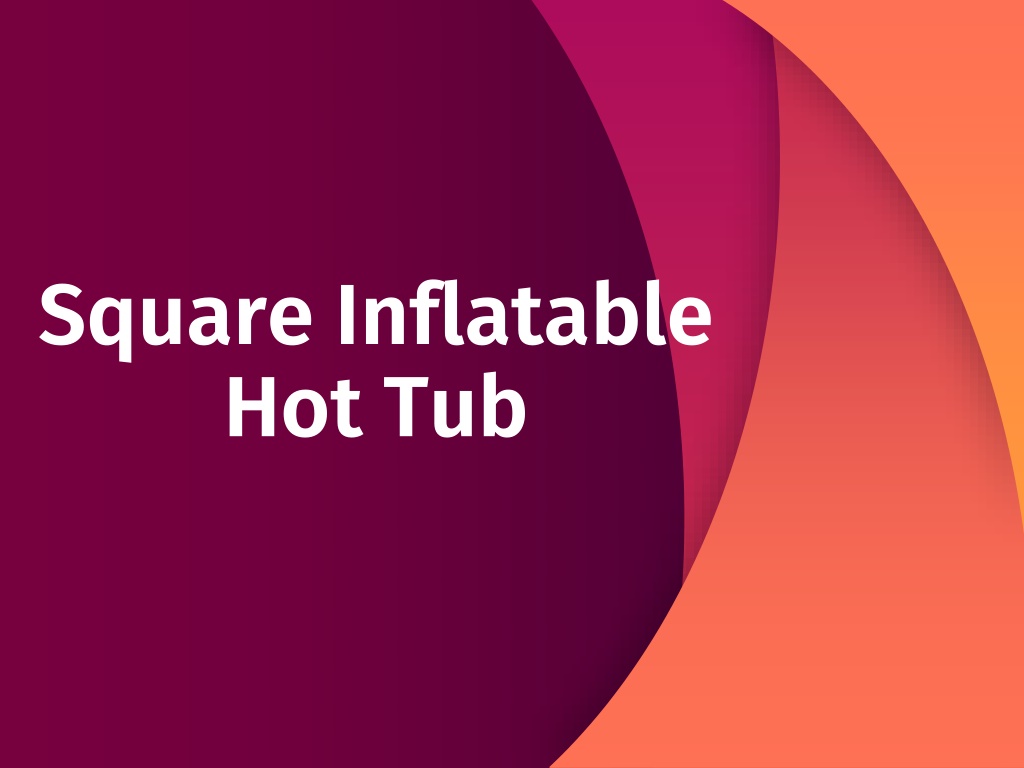 PPT - Square Inflatable Hot Tub PowerPoint Presentation, free download