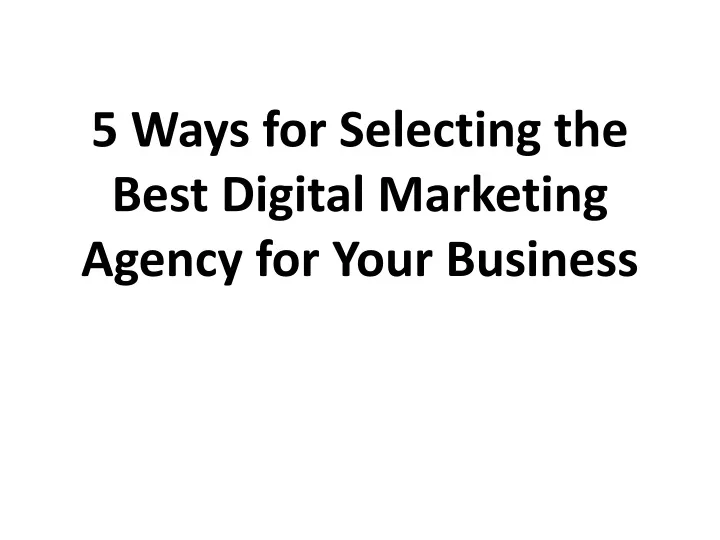 Ppt 5 Ways For Selecting The Best Digital Marketing Agency For Your Business Powerpoint