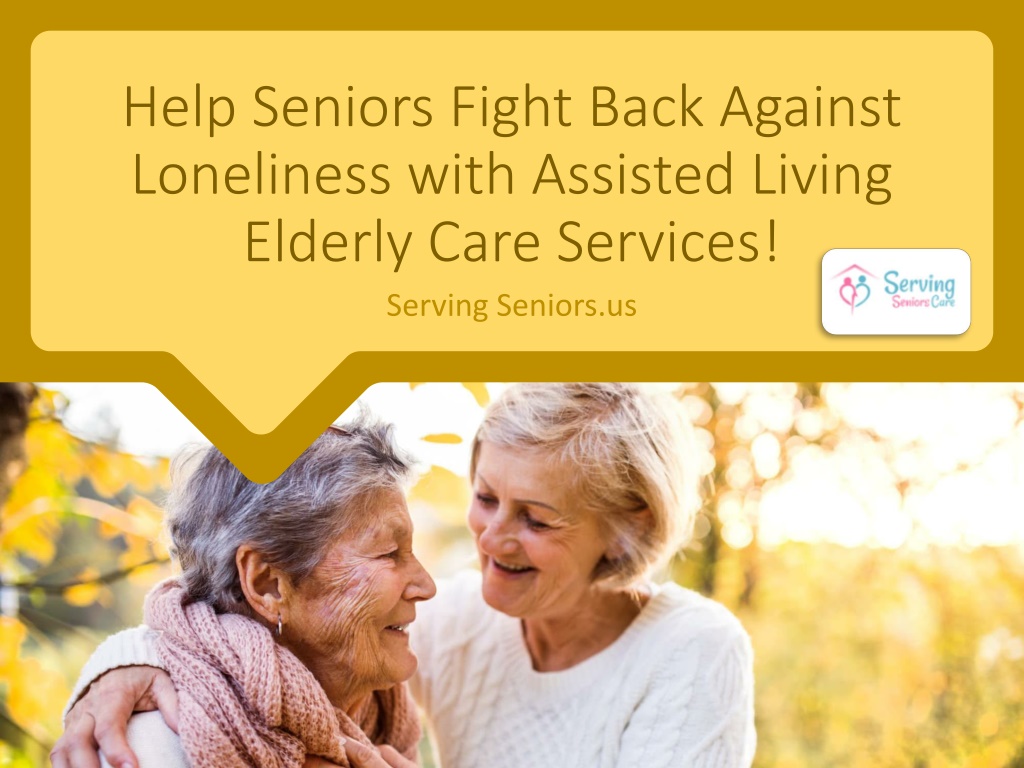 PPT - Help Seniors Fight Back Against Loneliness with Assisted Living ...