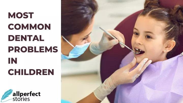 PPT - Most Common Dental Problems in Children PowerPoint Presentation ...