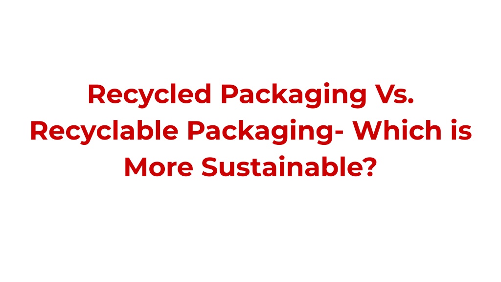 Ppt Recycled Packaging Vs Recyclable Packaging Powerpoint Presentation Id