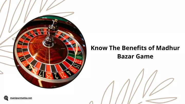 PPT Know The Benefits of Madhur Bazar Game PowerPoint Presentation PPT Know The Benefits of Madhur Bazar Game PowerPoint Presentation